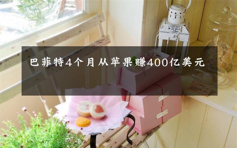 巴菲特4个月从苹果赚400亿美元