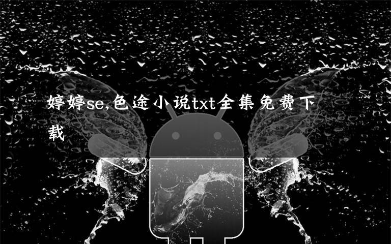 婷婷se,色途小说txt全集免费下载