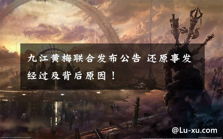 九江黄梅联合发布公告 还原事发经过及背后原因！