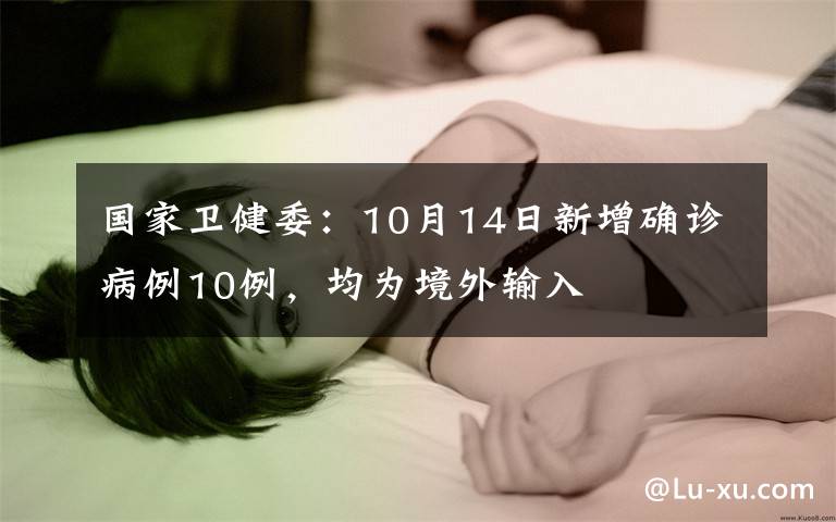 国家卫健委：10月14日新增确诊病例10例，均为境外输入
