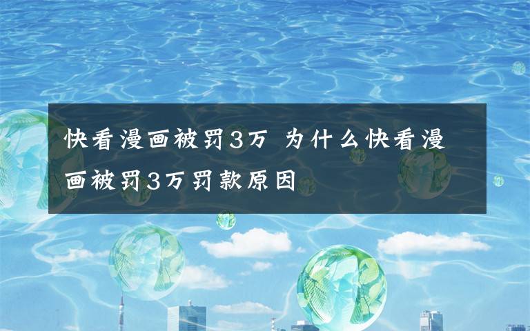 快看漫画被罚3万 为什么快看漫画被罚3万罚款原因