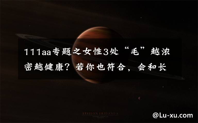 111aa专题之女性3处“毛”越浓密越健康？若你也符合，会和长寿有缘