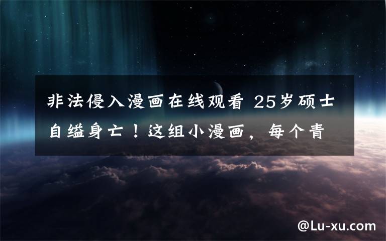 非法侵入漫画在线观看 25岁硕士自缢身亡！这组小漫画，每个青年都应该看！
