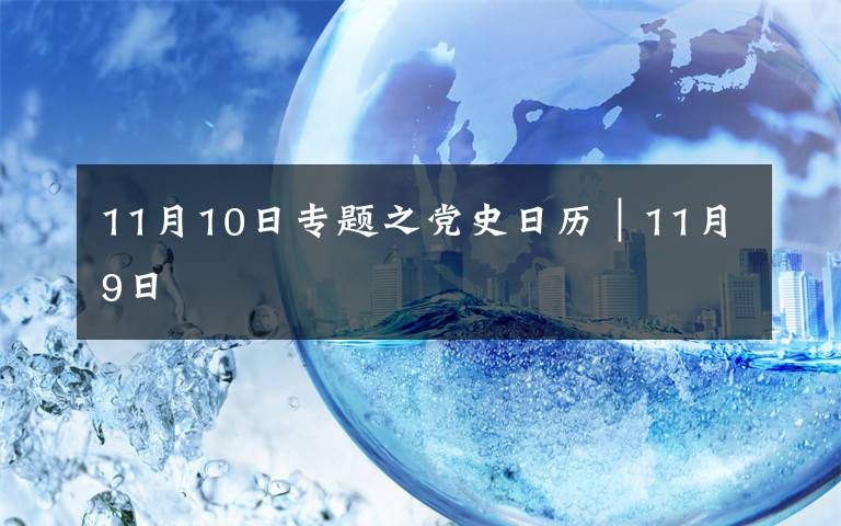 11月10日专题之党史日历｜11月9日