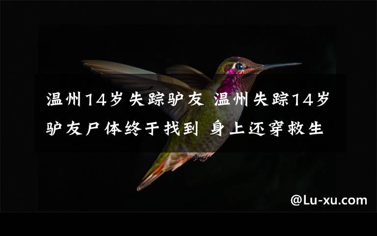 温州14岁失踪驴友 温州失踪14岁驴友尸体终于找到 身上还穿救生衣