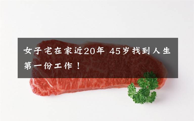 女子宅在家近20年 45岁找到人生第一份工作！