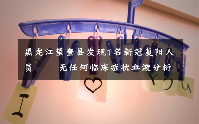 黑龙江望奎县发现1名新冠复阳人员   无任何临床症状血液分析和影像学均无改变 究竟发生了什么?