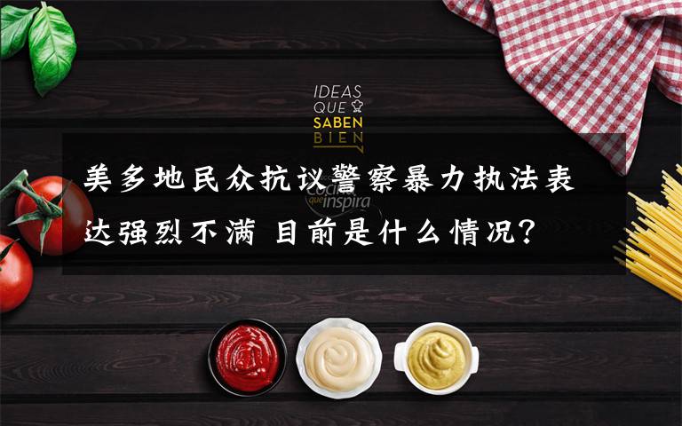 美多地民众抗议警察暴力执法表达强烈不满 目前是什么情况？