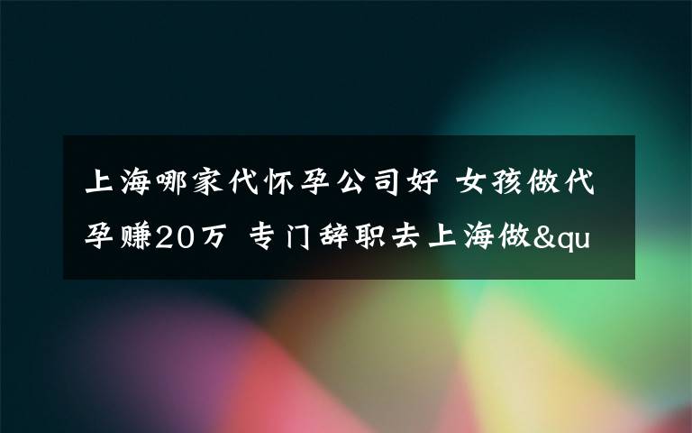 上海哪家代怀孕公司好 女孩做代孕赚20万 专门辞职去上海做"代孕妈妈"背后辛酸谁人知