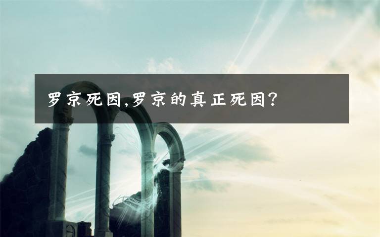 罗京死因,罗京的真正死因？