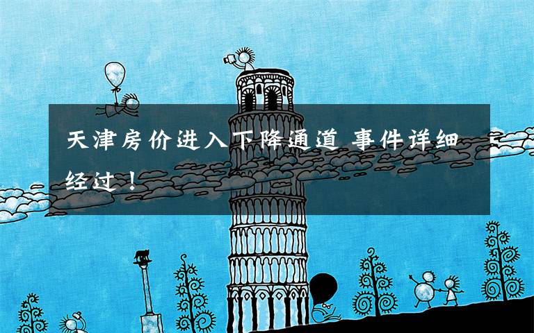 天津房价进入下降通道 事件详细经过！