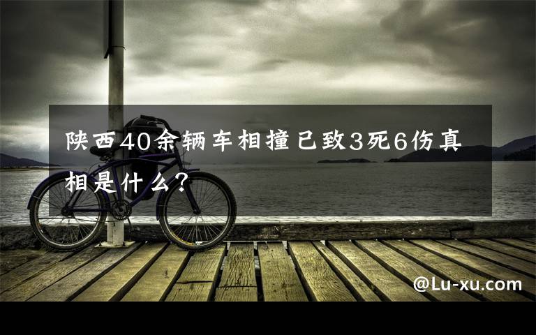 陕西40余辆车相撞已致3死6伤真相是什么？