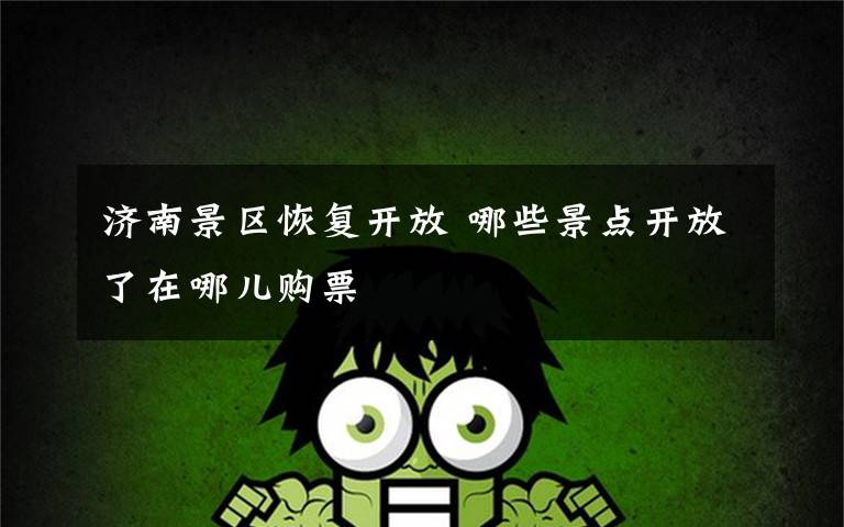 济南景区恢复开放 哪些景点开放了在哪儿购票