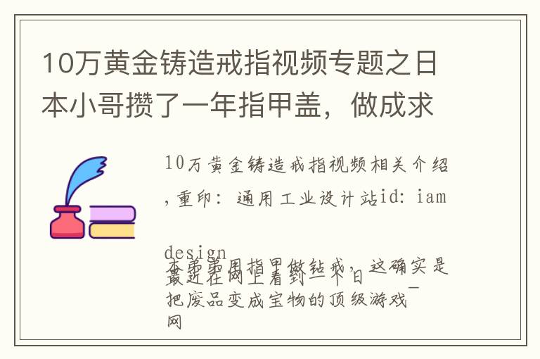10万黄金铸造戒指视频专题之日本小哥攒了一年指甲盖，做成求婚钻戒，惨遭600万小姐姐嫌弃