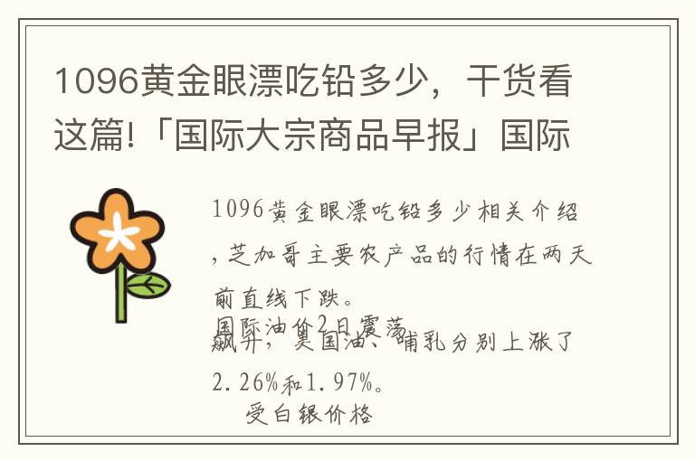 1096黄金眼漂吃铅多少，干货看这篇!「国际大宗商品早报」国际油价显著上涨 白银价格下挫拖累金价下跌