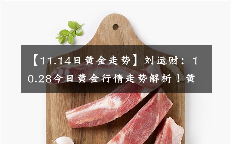 【11.14日黄金走势】刘运财：10.28今日黄金行情走势解析！黄金独家操作建议