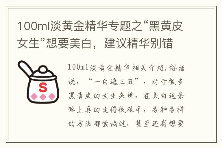 100ml淡黄金精华专题之“黑黄皮女生”想要美白，建议精华别错过这4款，美白去黄效果好