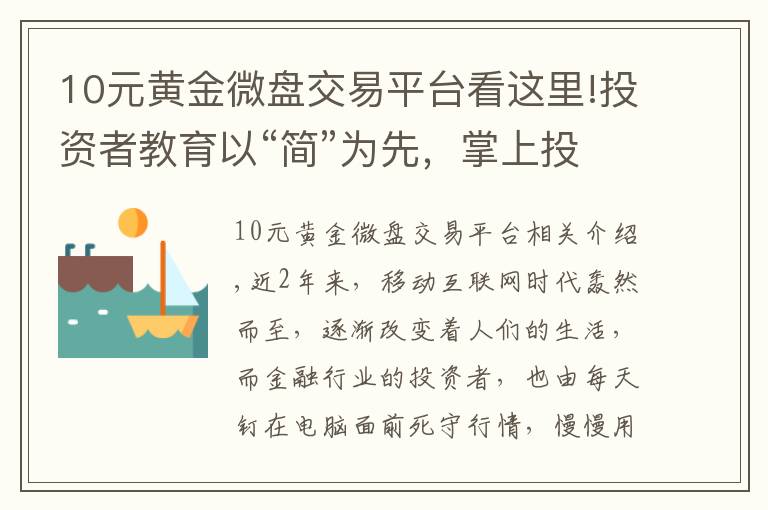10元黄金微盘交易平台看这里!投资者教育以“简”为先，掌上投资优势尽显