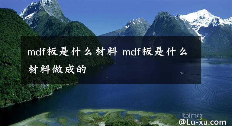 mdf板是什么材料 mdf板是什么材料做成的