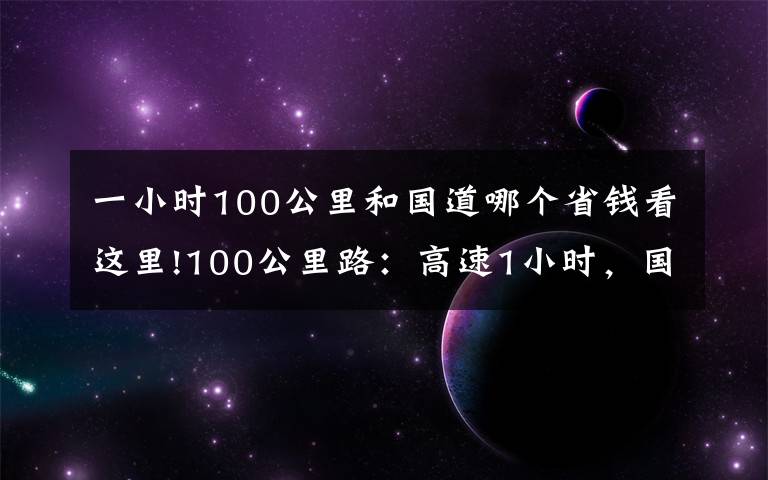 一小时100公里和国道哪个省钱看这里!100公里路：高速1小时，国道2小时，哪个更省钱？答案正式公布