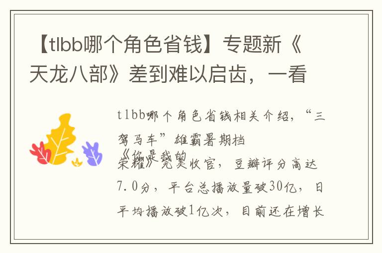 【tlbb哪个角色省钱】专题新《天龙八部》差到难以启齿，一看导演瞬间懂了：常规操作而已