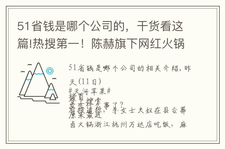 51省钱是哪个公司的，干货看这篇!热搜第一！陈赫旗下网红火锅店“塌顶”，全球已开800多家门店