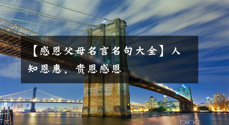 【感恩父母名言名句大全】人知恩惠，贵恩感恩