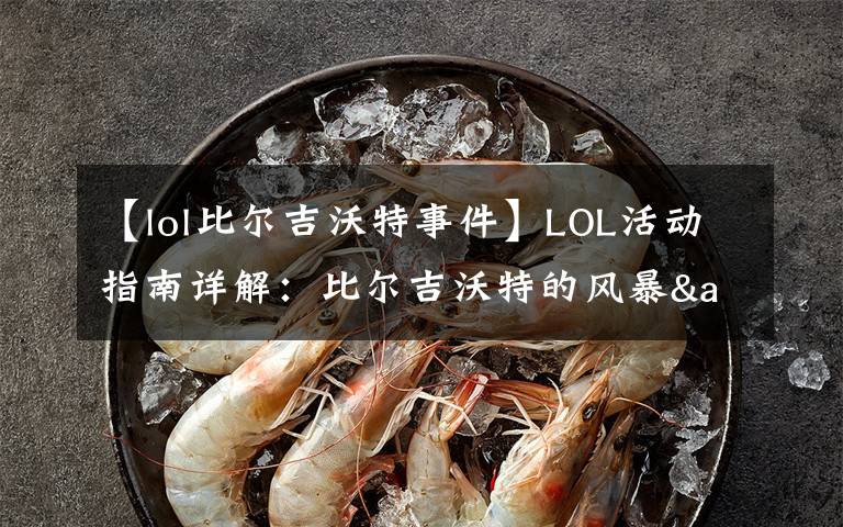 【lol比尔吉沃特事件】LOL活动指南详解：比尔吉沃特的风暴&同人痛车创作大赛