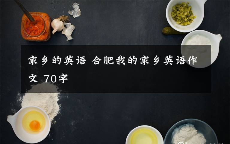 家乡的英语 合肥我的家乡英语作文 70字