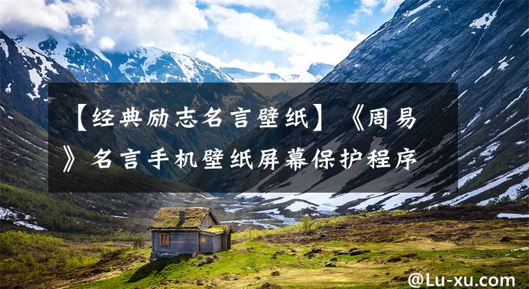 【经典励志名言壁纸】《周易》名言手机壁纸屏幕保护程序总是鼓励自己的努力不要松懈