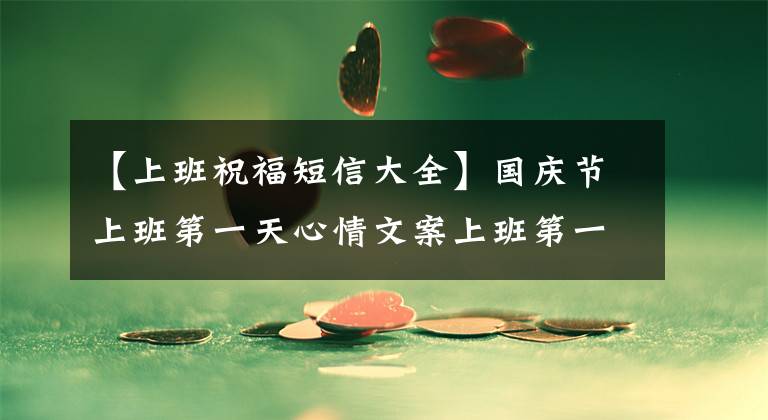 【上班祝福短信大全】国庆节上班第一天心情文案上班第一天祝福语句子
