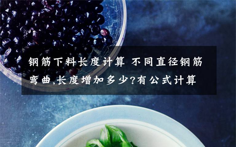 钢筋下料长度计算 不同直径钢筋弯曲,长度增加多少?有公式计算吗?