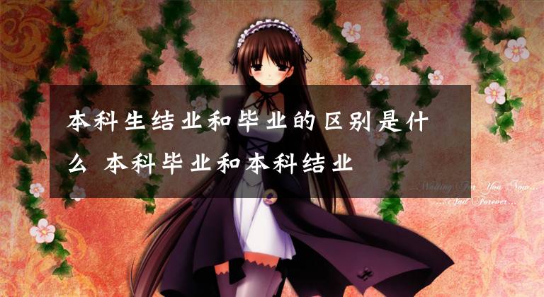 本科生结业和毕业的区别是什么 本科毕业和本科结业