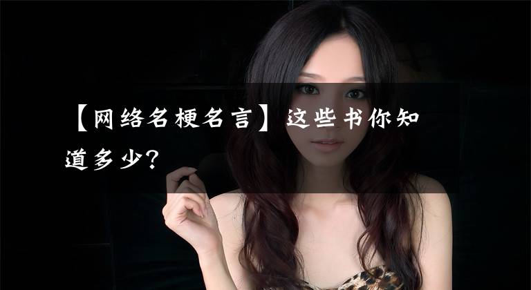 【网络名梗名言】这些书你知道多少？