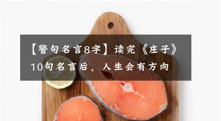 【警句名言8字】读完《庄子》 10句名言后，人生会有方向