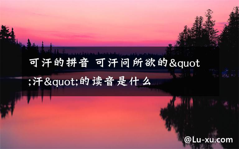 可汗的拼音可汗问所欲的汗的读音是什么