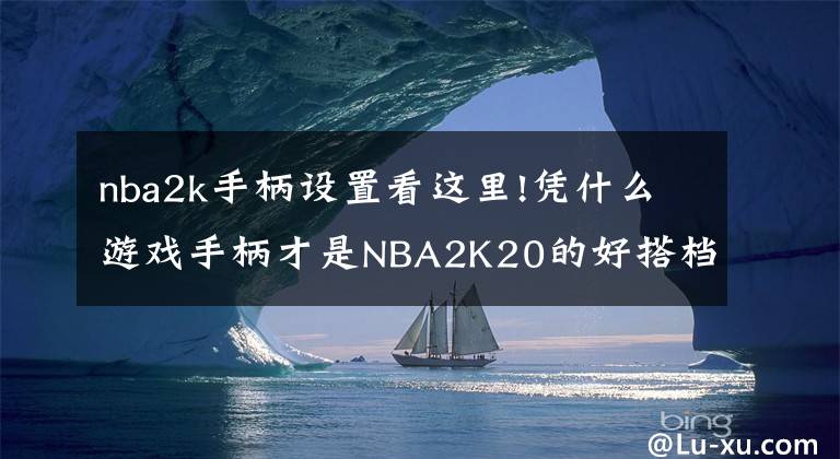 nba2k手柄设置看这里!凭什么游戏手柄才是NBA2K20的好搭档？