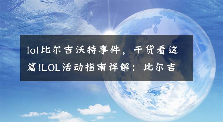 lol比尔吉沃特事件，干货看这篇!LOL活动指南详解：比尔吉沃特的风暴&同人痛车创作大赛