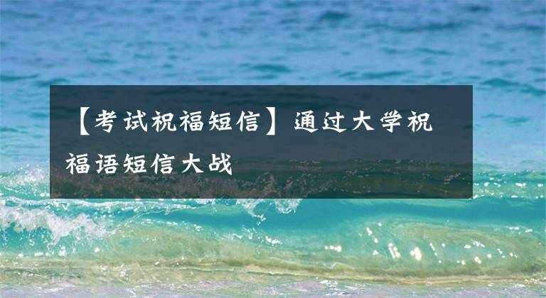 【考试祝福短信】通过大学祝福语短信大战
