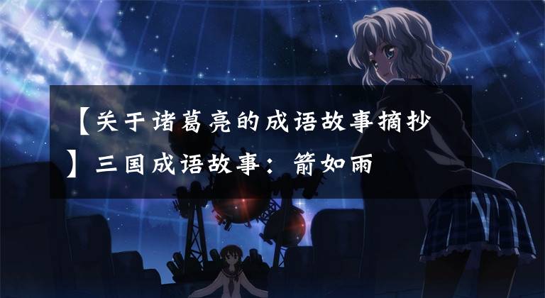 【关于诸葛亮的成语故事摘抄】三国成语故事：箭如雨