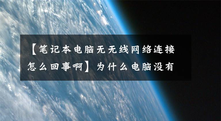 【笔记本电脑无无线网络连接怎么回事啊】为什么电脑没有连接WiFi，找不到WLAN网络？