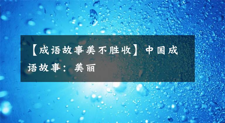【成语故事美不胜收】中国成语故事：美丽