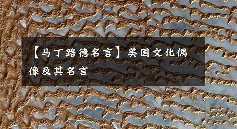 【马丁路德名言】美国文化偶像及其名言