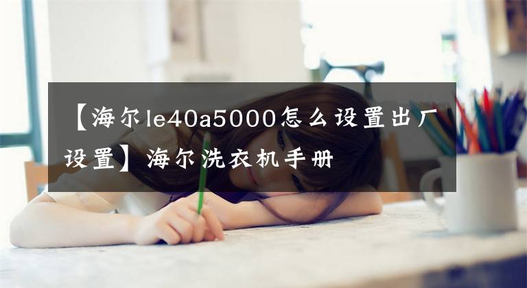 【海尔le40a5000怎么设置出厂设置】海尔洗衣机手册