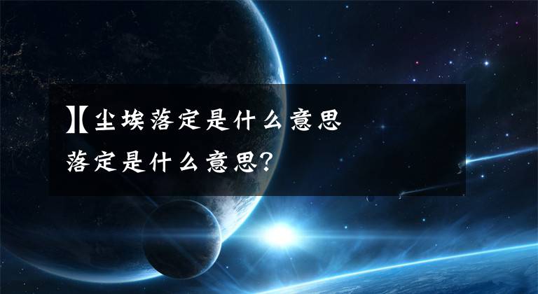 【尘埃落定是什么意思
】尘埃落定是什么意思？
