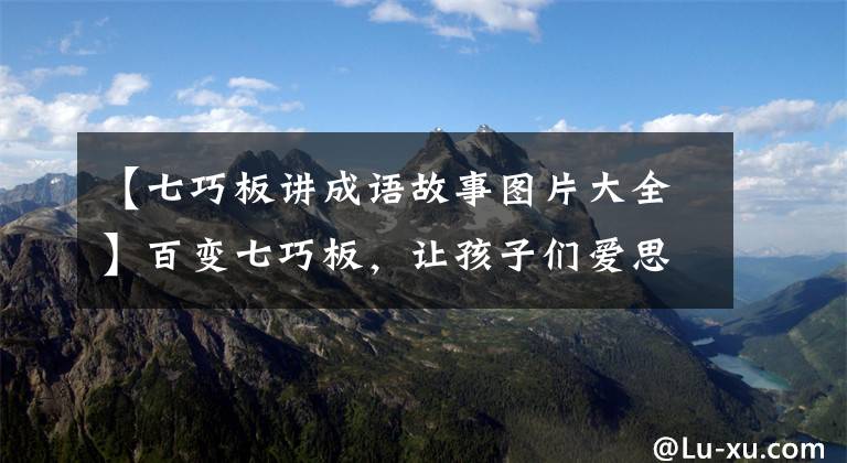 【七巧板讲成语故事图片大全】百变七巧板，让孩子们爱思考