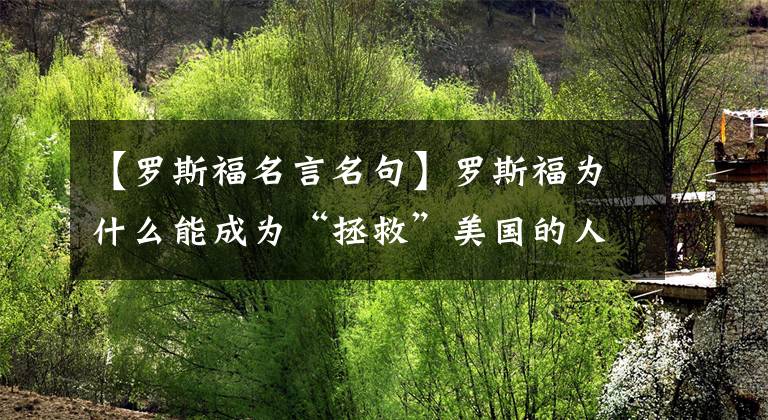 【罗斯福名言名句】罗斯福为什么能成为“拯救”美国的人？数数他的五大指导艺术。