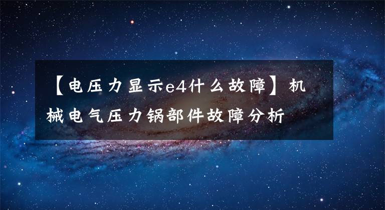 【电压力显示e4什么故障】机械电气压力锅部件故障分析