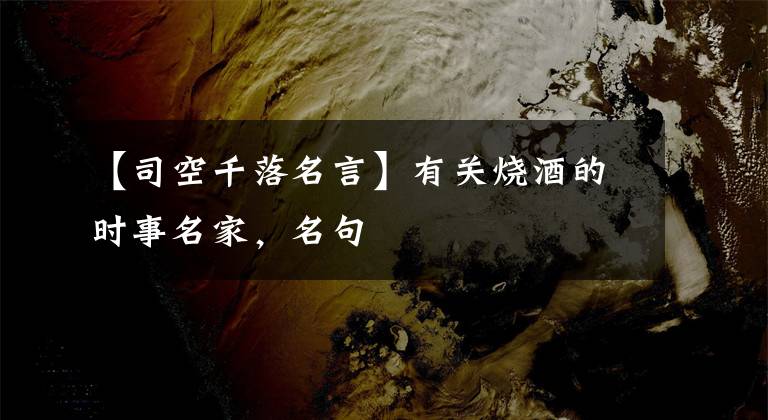 【司空千落名言】有关烧酒的时事名家，名句