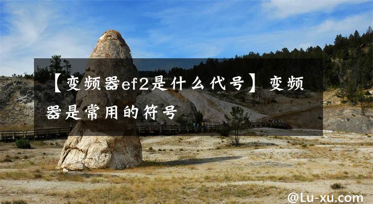 【变频器ef2是什么代号】变频器是常用的符号
